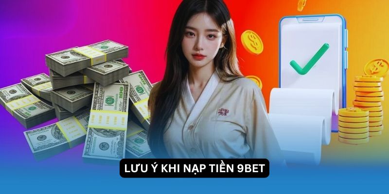 Hướng dẫn nạp tiền 9BET: Quy trình nhanh chóng và dễ dàng 4 Những lưu ý khi nạp tiền nhà cái bạn nên biết
